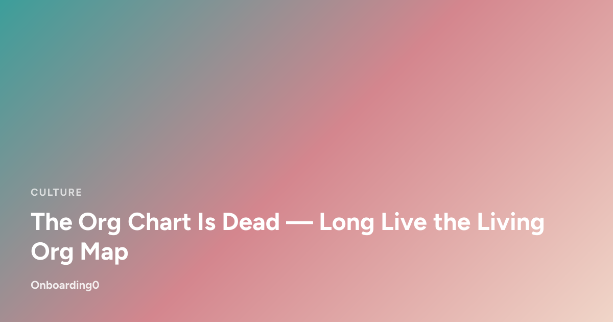 The Org Chart Is Dead — Long Live the Living Org Map | Onboarding0